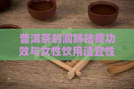 普洱茶的润肺祛痰功效与女性饮用适宜性：百度百科解答