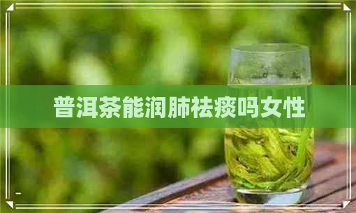 普洱茶能润肺祛痰吗女性