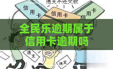 全民乐逾期属于信用卡逾期吗