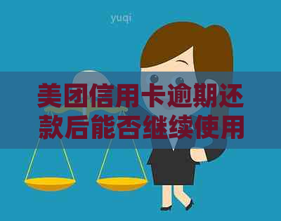 美团信用卡逾期还款后能否继续使用？逾期后的新规定和解决方法