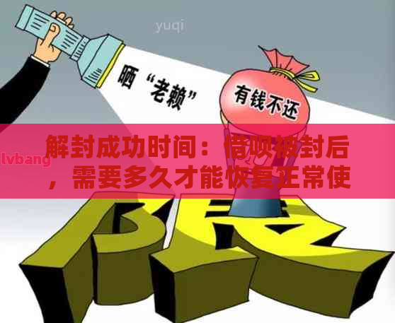 解封成功时间：借呗被封后，需要多久才能恢复正常使用？