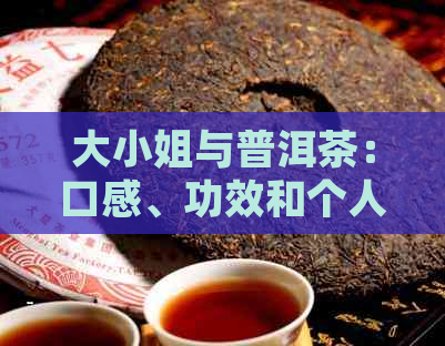 大     与普洱茶：口感、功效和个人喜好的比较分析，哪个更适合您？