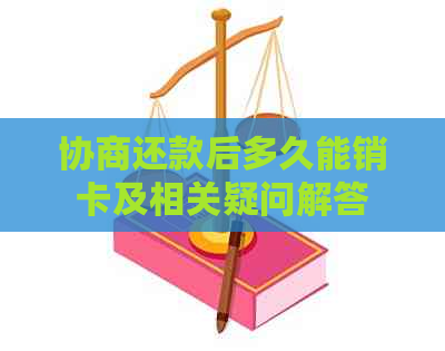 协商还款后多久能销卡及相关疑问解答