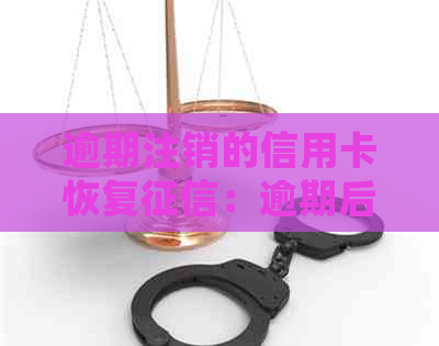 逾期注销的信用卡恢复：逾期后如何处理与恢复？