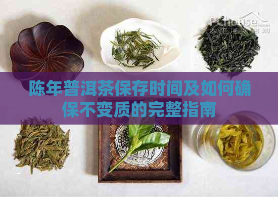 陈年普洱茶保存时间及如何确保不变质的完整指南