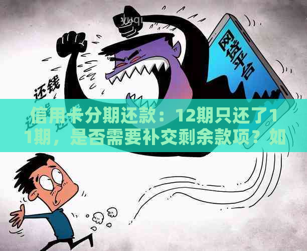 信用卡分期还款：12期只还了11期，是否需要补交剩余款项？如何进行操作？