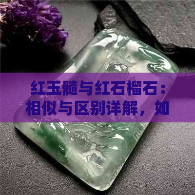 红玉髓与红石榴石：相似与区别详解，如何选择和保养？