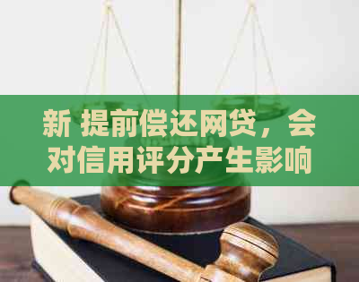 新 提前偿还网贷，会对信用评分产生影响吗？