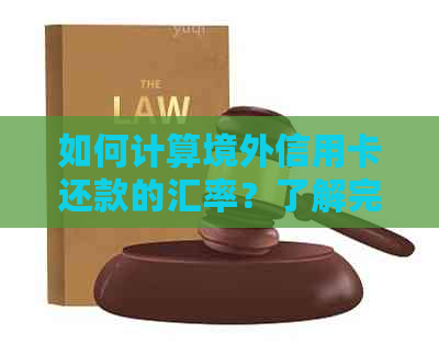 如何计算境外信用卡还款的汇率？了解完整的指南和策略