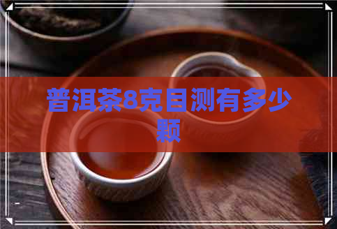 普洱茶8克目测有多少颗