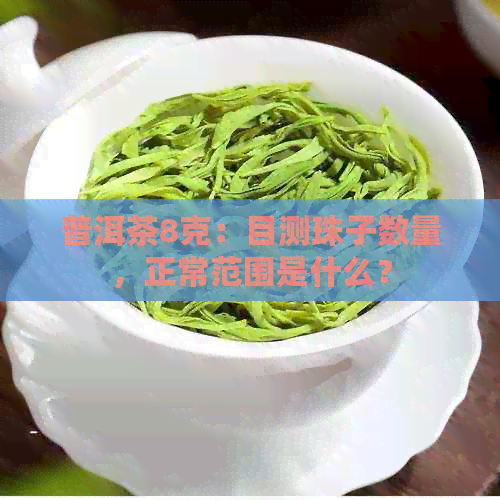 普洱茶8克：目测珠子数量，正常范围是什么？