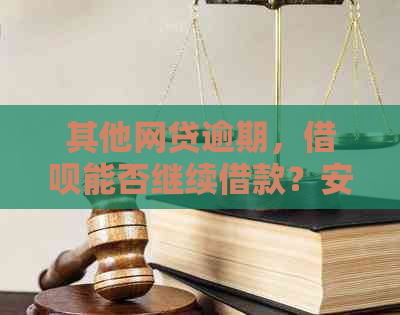 其他网贷逾期，借呗能否继续借款？安全吗？