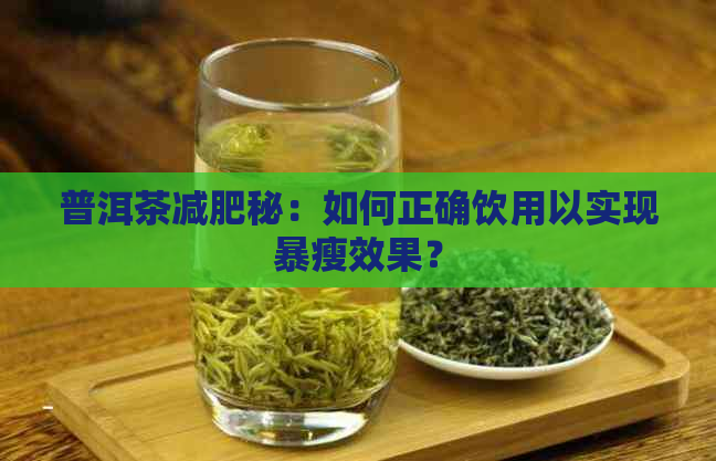 普洱茶减肥秘：如何正确饮用以实现暴瘦效果？