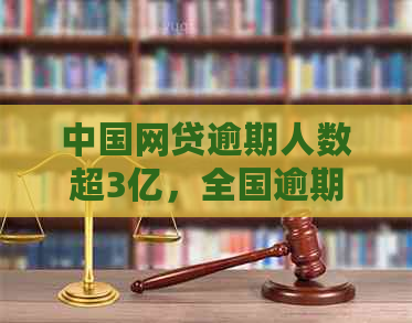 中国网贷逾期人数超3亿，全国逾期人数达数千万：中国网贷逾期人数多吗？