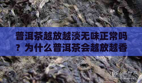 普洱茶越放越淡无味正常吗？为什么普洱茶会越放越香？