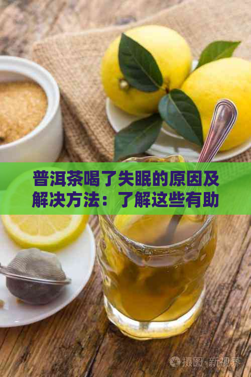 普洱茶喝了失眠的原因及解决方法：了解这些有助于改善睡眠质量