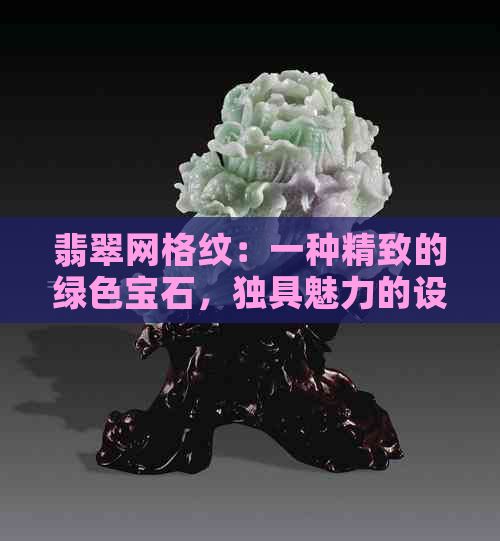 翡翠网格纹：一种精致的绿色宝石，独具魅力的设计元素