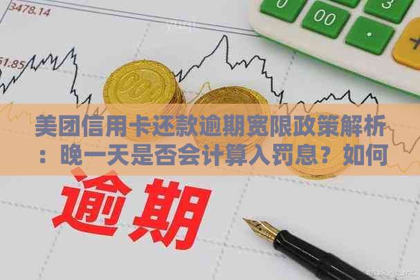 美团信用卡还款逾期宽限政策解析：晚一天是否会计算入罚息？如何应对？