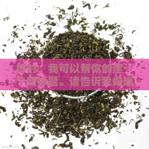 好的，我可以帮你创建一个新标题。请告诉我你想加入的关键词。