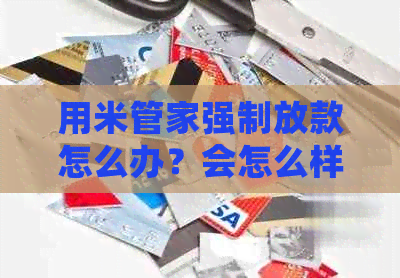 用米管家强制放款怎么办？会怎么样？是真的吗？不还会怎样？