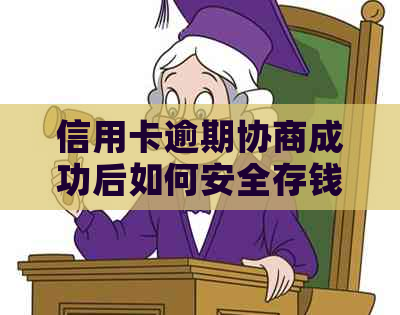 信用卡逾期协商成功后如何安全存钱还款？2021年信用卡逾期协商指南