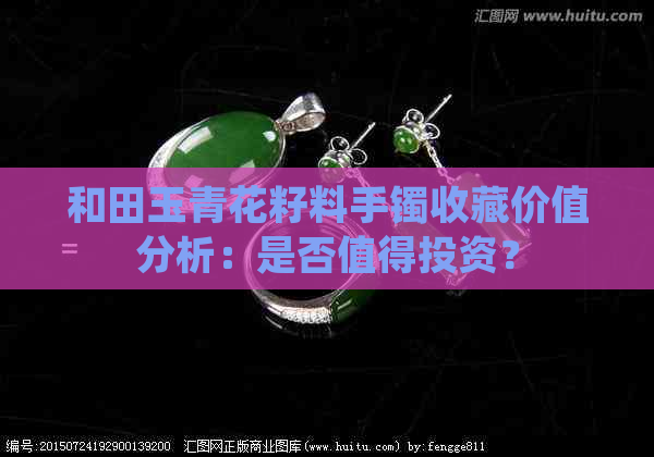 和田玉青花籽料手镯收藏价值分析：是否值得投资？