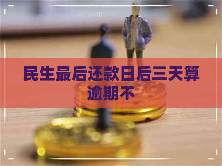 民生最后还款日后三天算逾期不