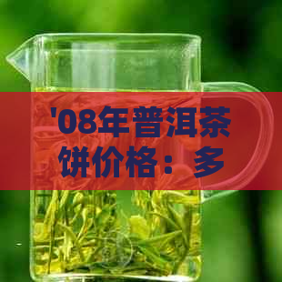 '08年普洱茶饼价格：多少钱一饼？还能吃吗？'