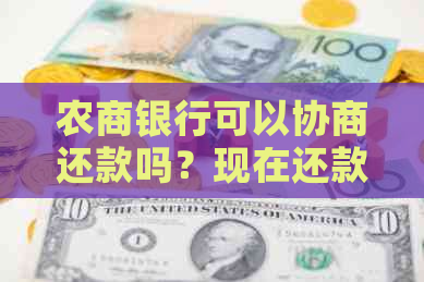 农商银行可以协商还款吗？现在还款期限是多久？