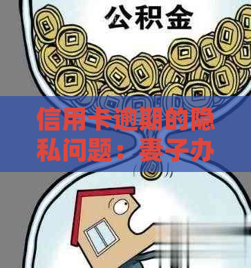 信用卡逾期的隐私问题：妻子办卡会知道我逾期吗？该如何处理？