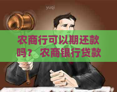 农商行可以期还款吗？ 农商银行贷款到期未还，是否可申请期还款？