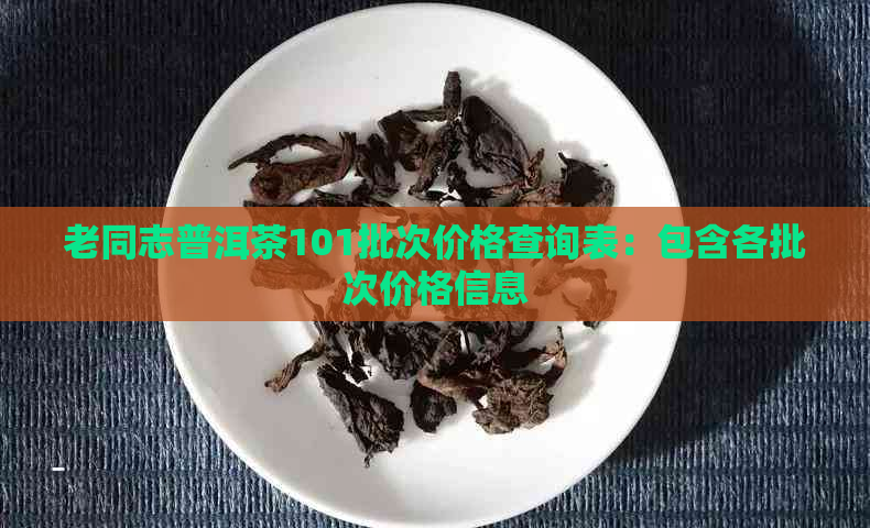 老同志普洱茶101批次价格查询表：包含各批次价格信息