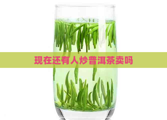 现在还有人炒普洱茶卖吗