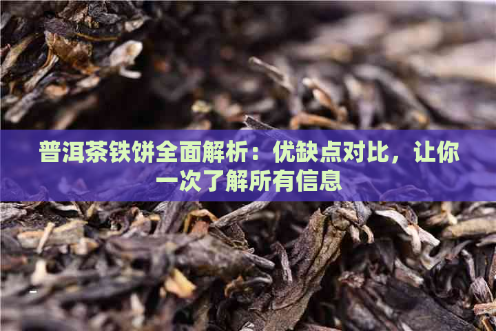 普洱茶铁饼全面解析：优缺点对比，让你一次了解所有信息