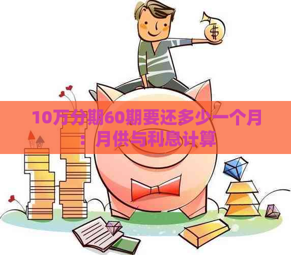 10万分期60期要还多少一个月：月供与利息计算