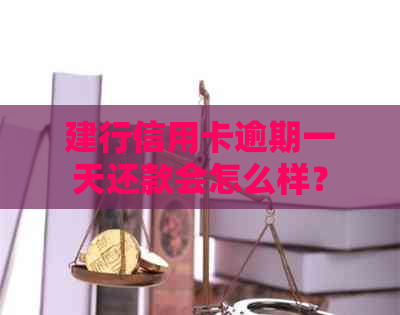 建行信用卡逾期一天还款会怎么样？