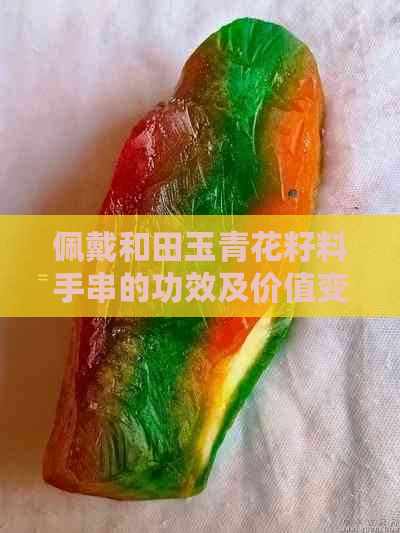 佩戴和田玉青花籽料手串的功效及价值变化，如何盘玩？