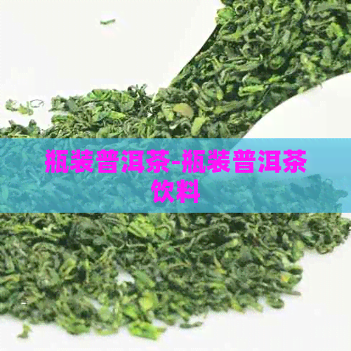 瓶装普洱茶-瓶装普洱茶饮料