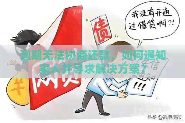 逾期无法协商还款，如何通知家人并寻求解决方案？