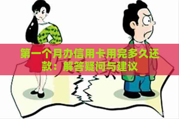 之一个月办信用卡用完多久还款：解答疑问与建议