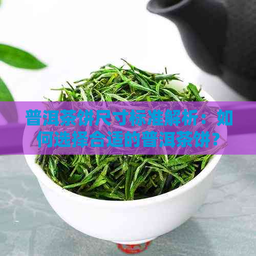 普洱茶饼尺寸标准解析：如何选择合适的普洱茶饼？