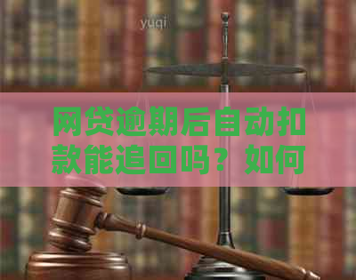 网贷逾期后自动扣款能追回吗？如何操作以避免损失？