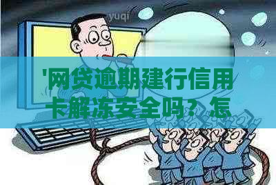 '网贷逾期建行信用卡解冻安全吗？怎么办？'