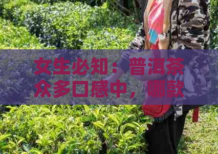 女生必知：普洱茶众多口感中，哪款最令人难以忘怀？