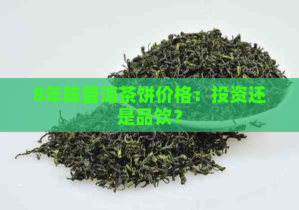 8年陈普洱茶饼价格：投资还是品饮？