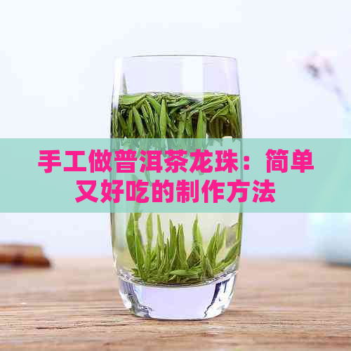 手工做普洱茶龙珠：简单又好吃的制作方法