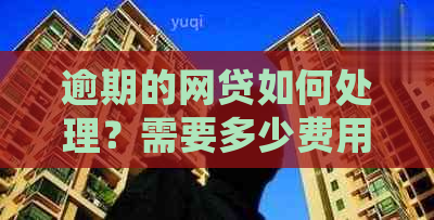 逾期的网贷如何处理？需要多少费用请法务公司帮忙？