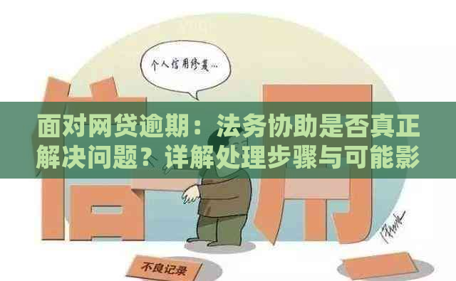 面对网贷逾期：法务协助是否真正解决问题？详解处理步骤与可能影响