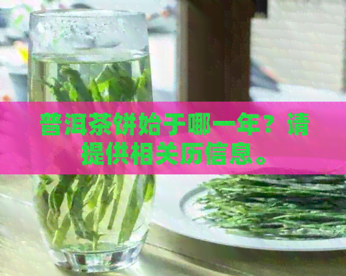 普洱茶饼始于哪一年？请提供相关历信息。