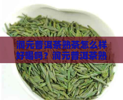 润元普洱茶熟茶怎么样好喝吗？润元普洱茶熟茶官网，属于高档茶吗？